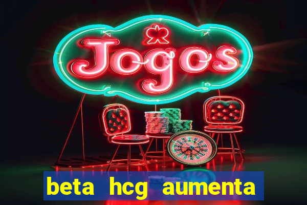 beta hcg aumenta quanto por dia